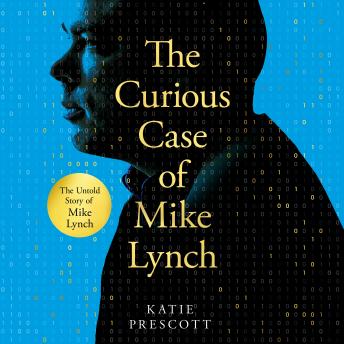 The Curious Case of Mike Lynch: The Improbable Life & Death of a Tech Billionaire