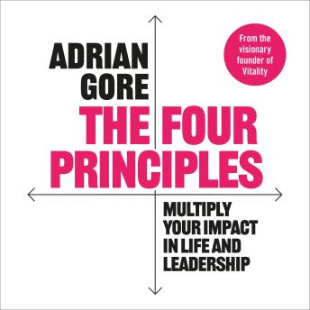 The Four Principles: Multiply Your Impact in Life and Leadership