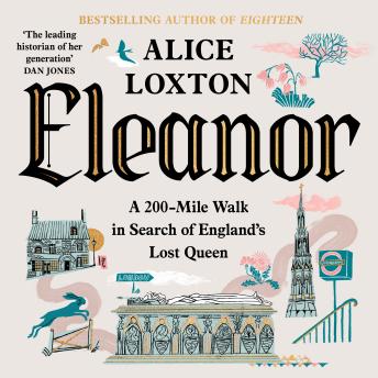 Eleanor: A 200-Mile Walk in Search of England's Lost Queen: From the bestselling author of Eighteen