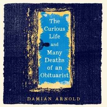 The Curious Life and Many Deaths of an Obituarist