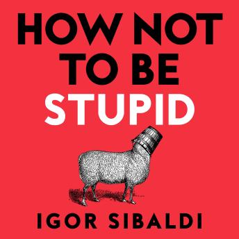 How Not To Be Stupid: The Transformative Power of Independent Thinking