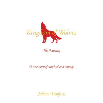 Kingdom of Wolves - The Journey: A true story of survival and courage
