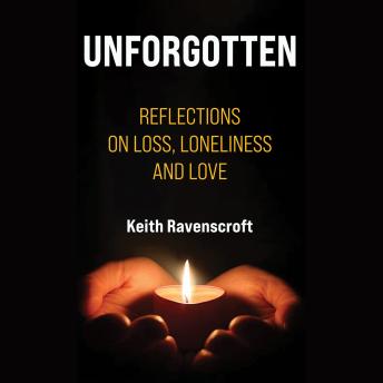 Unforgotten: Reflections on Loss, Loneliness and Love