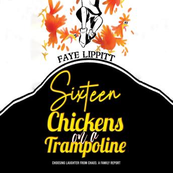 Sixteen Chickens on a Trampoline: Choosing Laughter from Chaos: A Family Report
