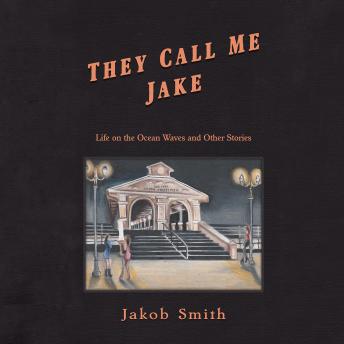 They Call Me Jake: Life on the Ocean Waves and Other Stories