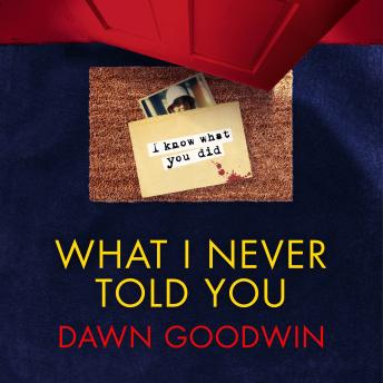 What I Never Told You: An absolutely unputdownable psychological thriller with a jaw-dropping twist