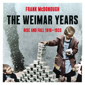The Weimar Years: Rise and Fall 1918-1933