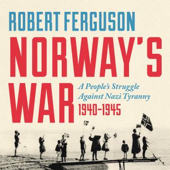 Norway's War: A People’s Struggle Against Nazi Tyranny, 1940–45