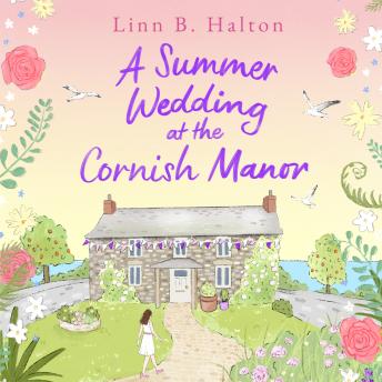 A Summer Wedding at the Cornish Manor: The BRAND-NEW heart-warming, feel-good romantic read for 2024 from Linn B. Halton!