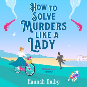 How to Solve Murders Like a Lady: The brand-new for 2024 laugh-out-loud British historical detective novel