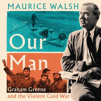 Our Man: Graham Greene and the Violent Cold War