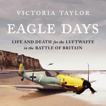 Eagle Days: Life and Death for the Luftwaffe in the Battle of Britain