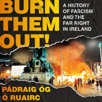 Burn Them Out!: A History of Fascism and the Far Right in Ireland