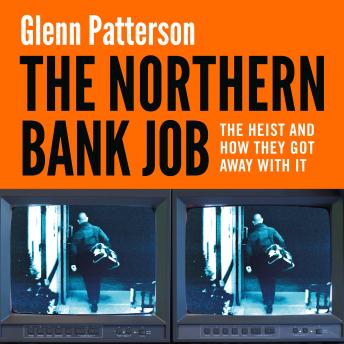 The Northern Bank Job: The Heist and How They Got Away with It