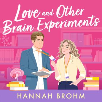 Love and Other Brain Experiments: A brand-new sizzling STEM rom-com, perfect for fans of rivals-to-lovers, fake dating and forced proximity