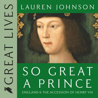 So Great a Prince: England and the Accession of Henry VIII