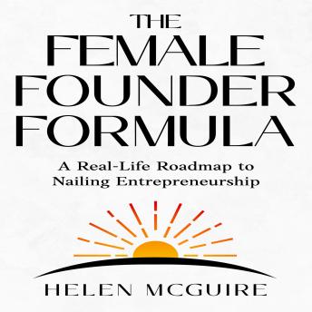 The Female Founder Formula: A Roadmap to Nailing Entrepreneurship