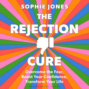 The Rejection Cure: Overcome the Fear, Boost Your Confidence, Transform Your Life