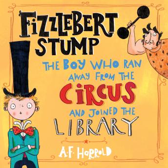 Fizzlebert Stump: The Boy Who Ran Away From the Circus (and joined the library)
