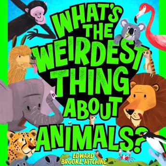 What's the Weirdest Thing About Animals?: The wildly wacky and seriously shareable new series!
