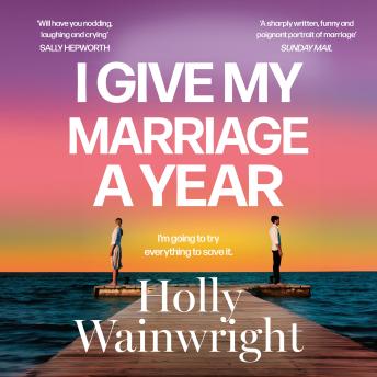 I Give My Marriage A Year: A Heartbreaking and Humorous Story of Family Life and Second Chances from Bestselling Author Holly Wainwright