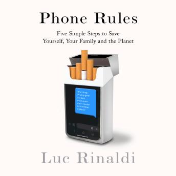 Phone Rules: Five Simple Steps to Save Yourself, Your Family and the Planet