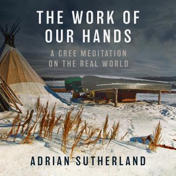 The Work of Our Hands: A Cree Meditation on the Real World