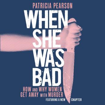 When She Was Bad: How and Why Women Get Away with Murder