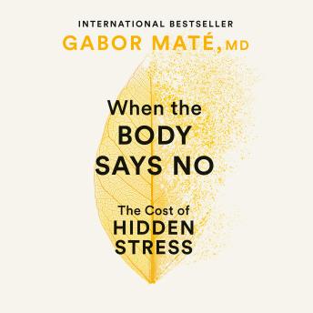 Download When the Body Says No: The Cost of Hidden Stress by Gabor Maté
