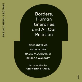 Download Borders, Human Itineraries, and All Our Relation: 2022 by Natalie Diaz, Rinaldo Walcott, Dele Adeyemo, Nadia Yala Kisukidi