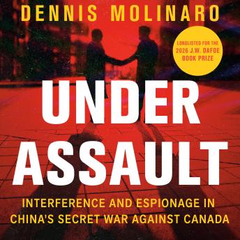 Under Assault: Interference and Espionage in China's Secret War Against Canada