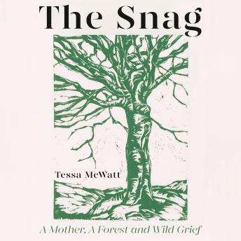 The Snag: A Mother, A Forest, and Wild Grief