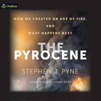 The Pyrocene: How We Created an Age of Fire, and What Happens Next