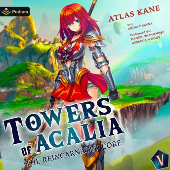 The Reincarnated Core Volume 5: Towers of Acalia, Book 5