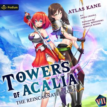 The Reincarnated Core Volume 7: Towers of Acalia, Book 7