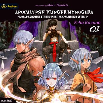 Apocalypse Bringer Mynoghra: World Conquest Starts with the Civilization of Ruin, Vol. 1: Apocalypse Bringer Mynoghra, Book 1