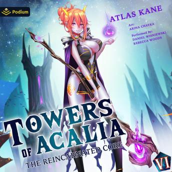 The Reincarnated Core Volume 6: Towers of Acalia, Book 6