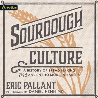 Sourdough Culture: A History of Bread Making from Ancient to Modern Bakers
