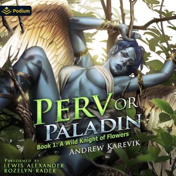 A Wild Knight of Flowers: Perv or Paladin, Book 1