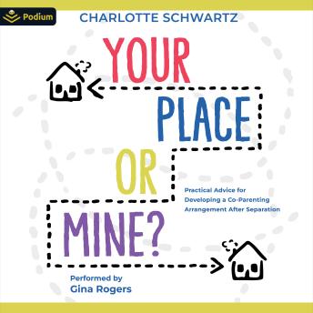 Your Place or Mine?: Practical Advice for Developing a Co-Parenting Arrangement After Separation