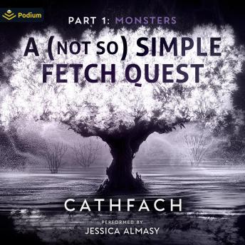 A (Not So) Simple Fetch Quest: Part 1: Monsters: A (Not So) Simple Fetch Quest, Book 1