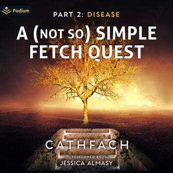 A (Not So) Simple Fetch Quest: Part 2: Disease: A (Not So) Simple Fetch Quest, Book 2