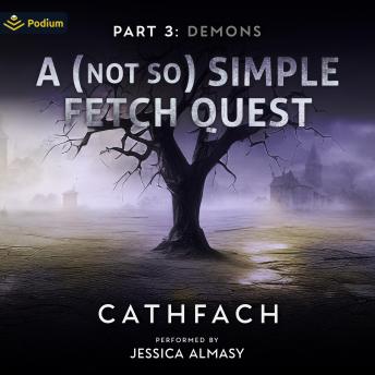 A (Not So) Simple Fetch Quest: Part 3: Demons: A (Not So) Simple Fetch Quest, Book 3