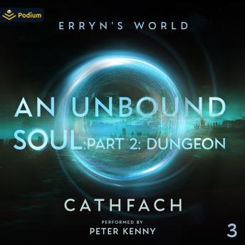 An Unbound Soul: Part 2: Dungeon: Erryn's World, Book 3