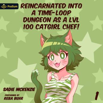 Reincarnated into a Time-Loop Dungeon as a LVL100 Catgirl Chef!: Reincarnated into a Time-Loop Dungeon as a LVL100 Catgirl Chef!, Book 1