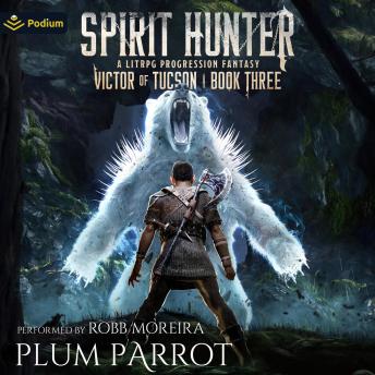 Spirit Hunter: A LitRPG Progression Fantasy: Victor of Tucson, Book 3