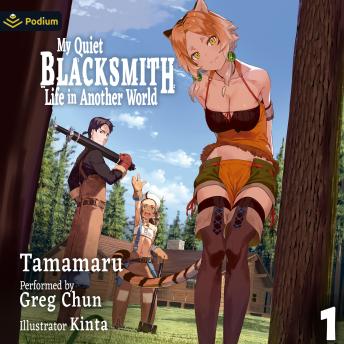 My Quiet Blacksmith Life in Another World: Volume 1: My Quiet Blacksmith Life in Another World, Book 1