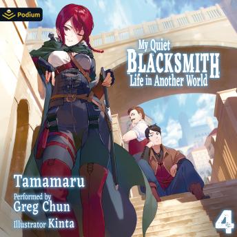 My Quiet Blacksmith Life in Another World: Volume 4: My Quiet Blacksmith Life in Another World, Book 4