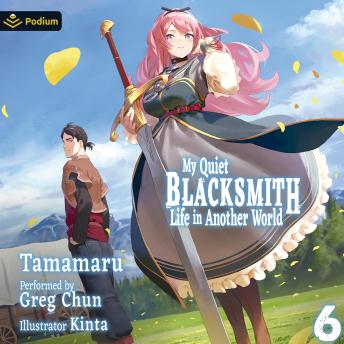 My Quiet Blacksmith Life in Another World: Volume 6: My Quiet Blacksmith Life in Another World, Book 6