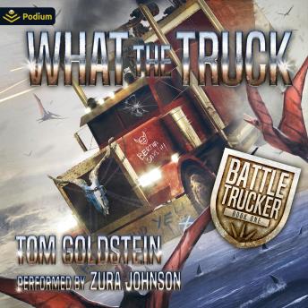 What the Truck: An Apocalypse LitRPG: Battle Trucker, Book 1